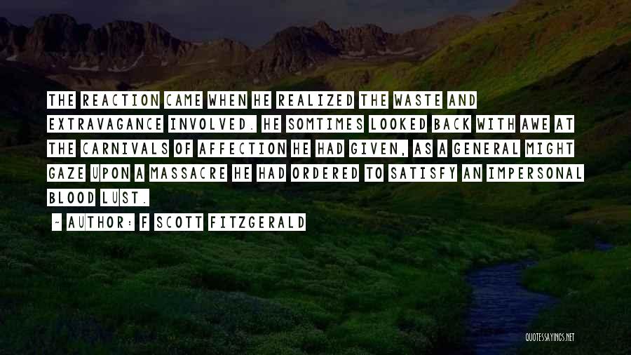 F Scott Fitzgerald Quotes: The Reaction Came When He Realized The Waste And Extravagance Involved. He Somtimes Looked Back With Awe At The Carnivals