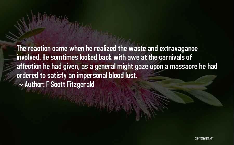 F Scott Fitzgerald Quotes: The Reaction Came When He Realized The Waste And Extravagance Involved. He Somtimes Looked Back With Awe At The Carnivals