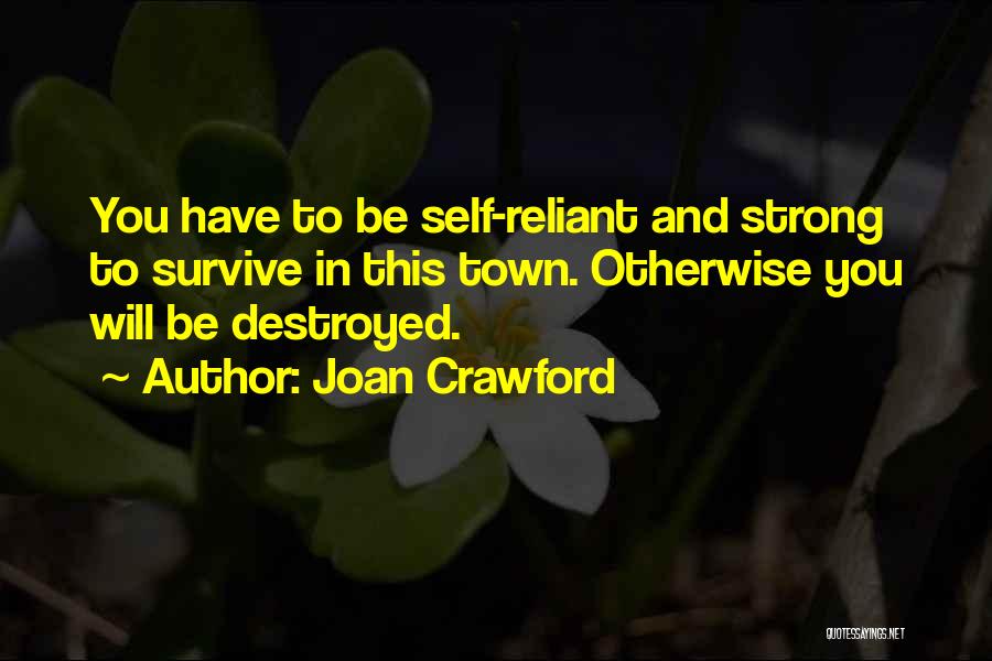 Joan Crawford Quotes: You Have To Be Self-reliant And Strong To Survive In This Town. Otherwise You Will Be Destroyed.