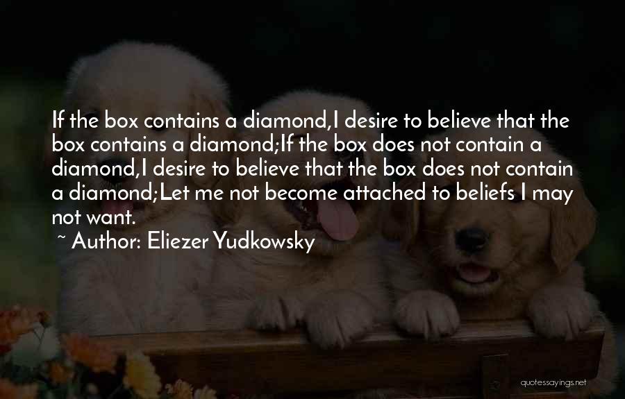 Eliezer Yudkowsky Quotes: If The Box Contains A Diamond,i Desire To Believe That The Box Contains A Diamond;if The Box Does Not Contain