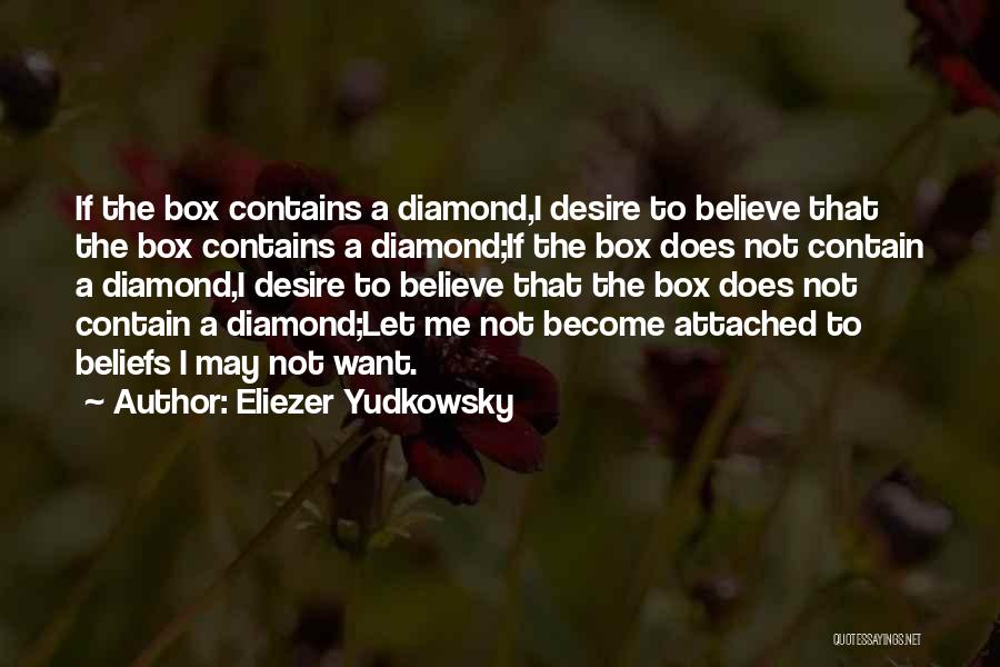 Eliezer Yudkowsky Quotes: If The Box Contains A Diamond,i Desire To Believe That The Box Contains A Diamond;if The Box Does Not Contain