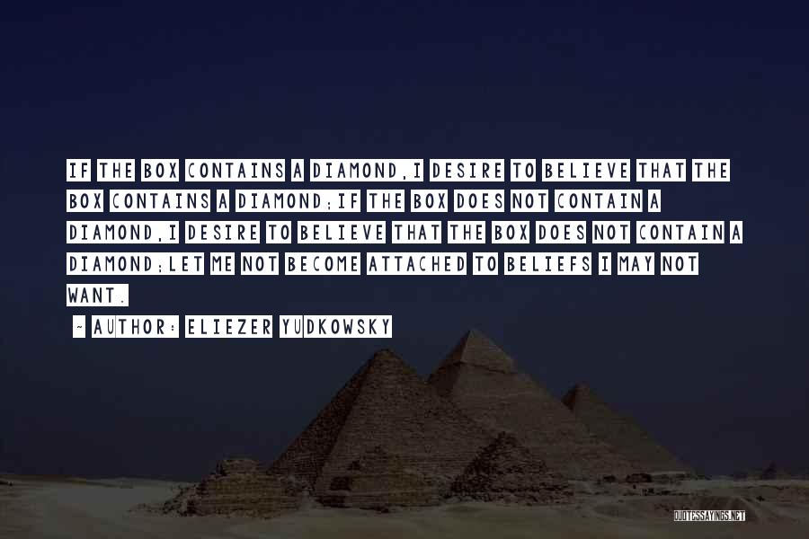 Eliezer Yudkowsky Quotes: If The Box Contains A Diamond,i Desire To Believe That The Box Contains A Diamond;if The Box Does Not Contain