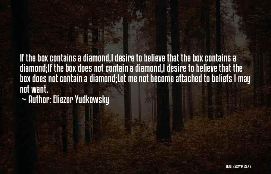 Eliezer Yudkowsky Quotes: If The Box Contains A Diamond,i Desire To Believe That The Box Contains A Diamond;if The Box Does Not Contain