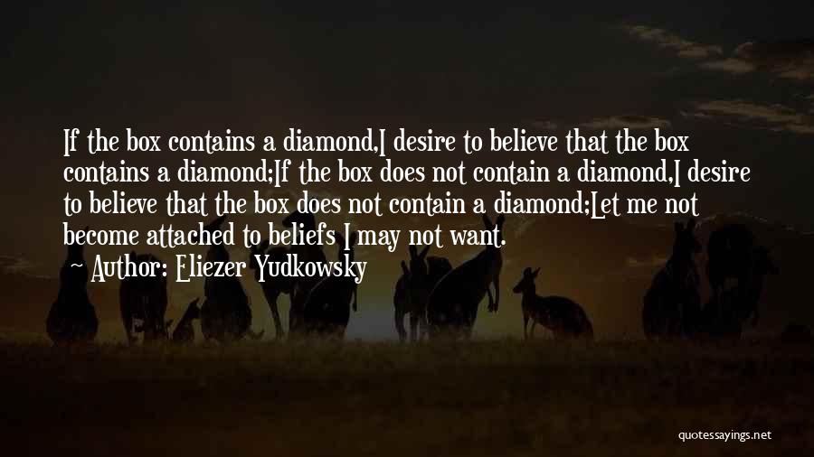 Eliezer Yudkowsky Quotes: If The Box Contains A Diamond,i Desire To Believe That The Box Contains A Diamond;if The Box Does Not Contain