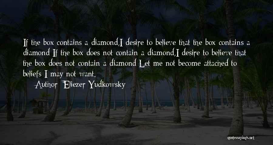 Eliezer Yudkowsky Quotes: If The Box Contains A Diamond,i Desire To Believe That The Box Contains A Diamond;if The Box Does Not Contain