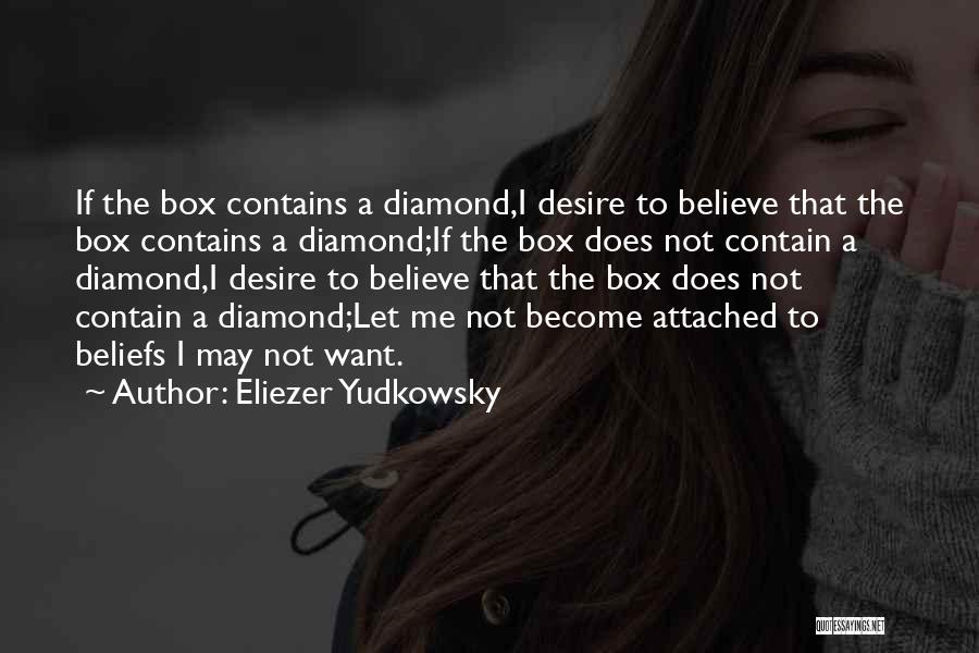 Eliezer Yudkowsky Quotes: If The Box Contains A Diamond,i Desire To Believe That The Box Contains A Diamond;if The Box Does Not Contain