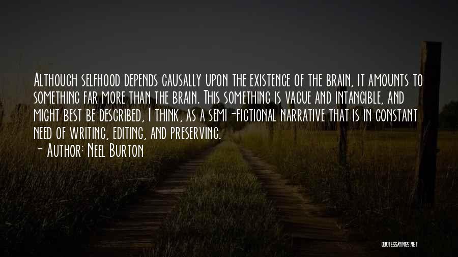 Neel Burton Quotes: Although Selfhood Depends Causally Upon The Existence Of The Brain, It Amounts To Something Far More Than The Brain. This