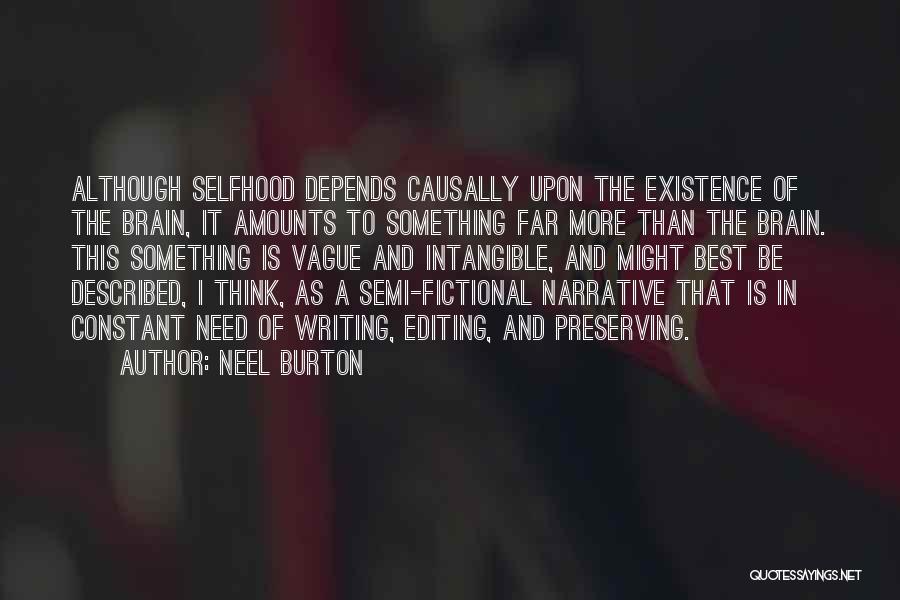Neel Burton Quotes: Although Selfhood Depends Causally Upon The Existence Of The Brain, It Amounts To Something Far More Than The Brain. This
