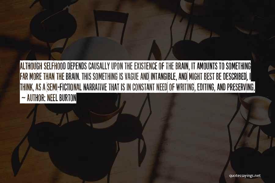 Neel Burton Quotes: Although Selfhood Depends Causally Upon The Existence Of The Brain, It Amounts To Something Far More Than The Brain. This