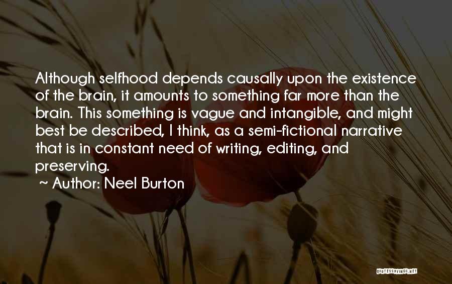Neel Burton Quotes: Although Selfhood Depends Causally Upon The Existence Of The Brain, It Amounts To Something Far More Than The Brain. This