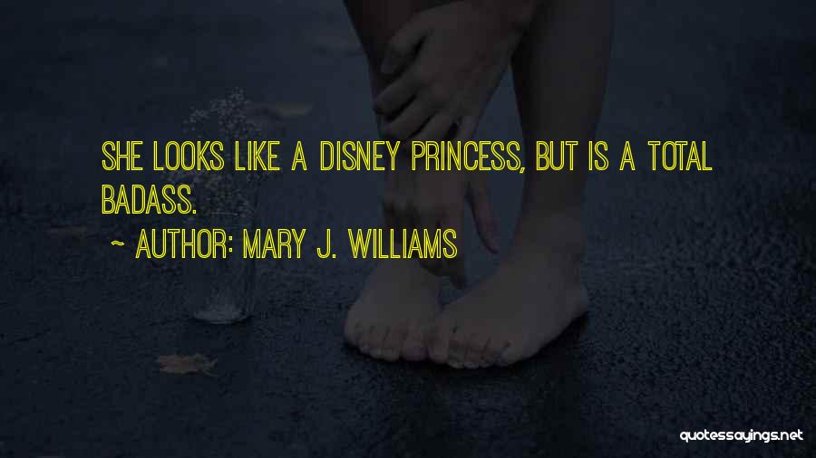 Mary J. Williams Quotes: She Looks Like A Disney Princess, But Is A Total Badass.