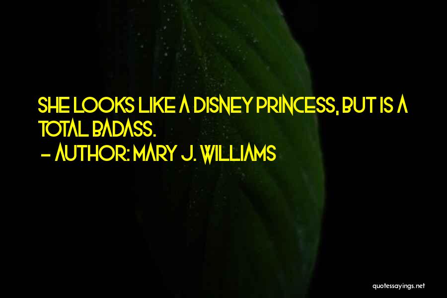 Mary J. Williams Quotes: She Looks Like A Disney Princess, But Is A Total Badass.