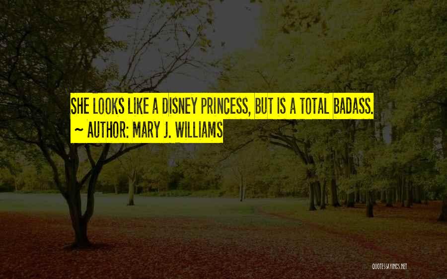 Mary J. Williams Quotes: She Looks Like A Disney Princess, But Is A Total Badass.