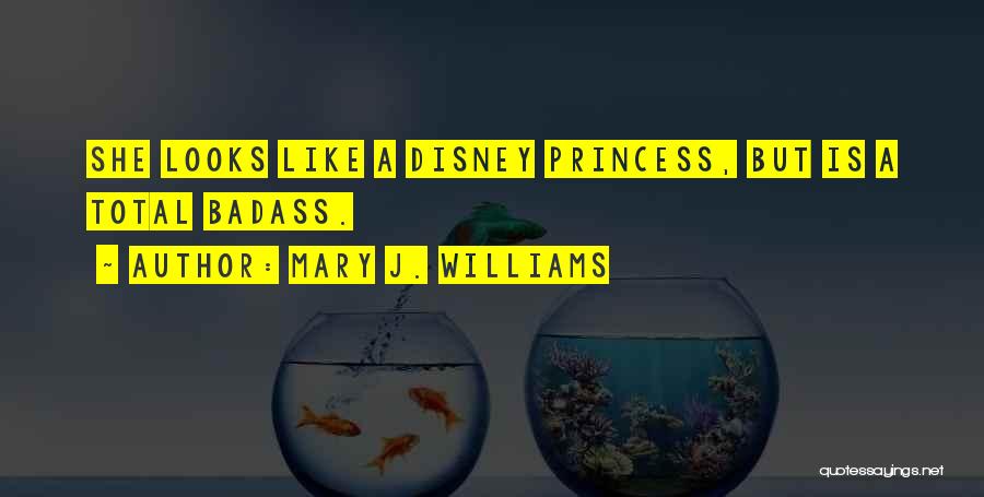 Mary J. Williams Quotes: She Looks Like A Disney Princess, But Is A Total Badass.