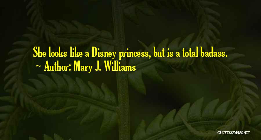 Mary J. Williams Quotes: She Looks Like A Disney Princess, But Is A Total Badass.