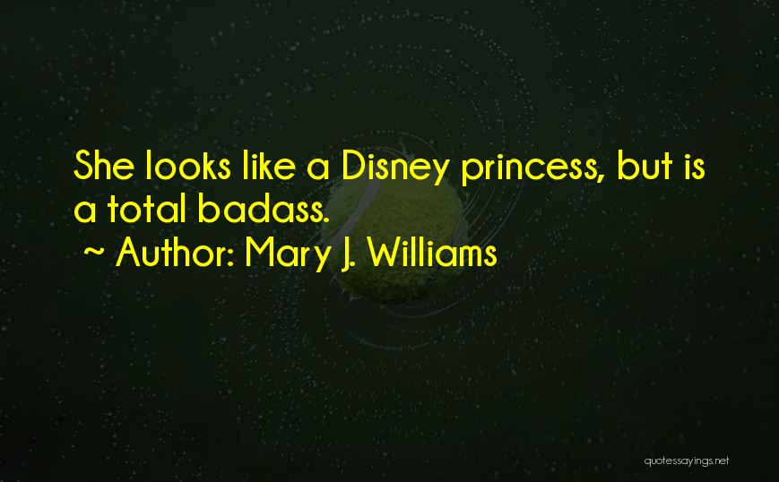 Mary J. Williams Quotes: She Looks Like A Disney Princess, But Is A Total Badass.