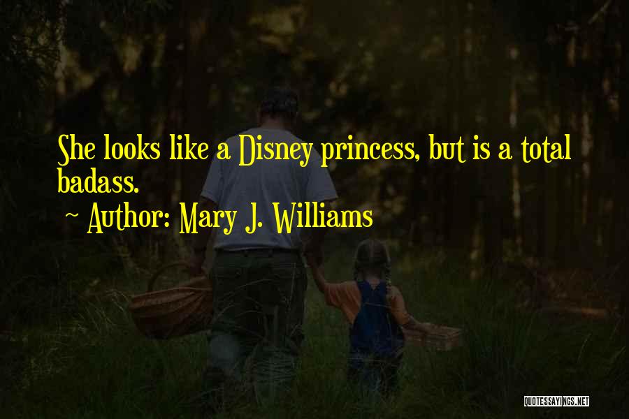 Mary J. Williams Quotes: She Looks Like A Disney Princess, But Is A Total Badass.