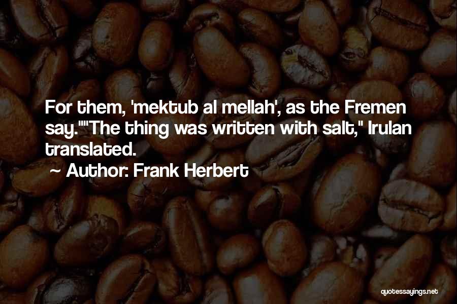 Frank Herbert Quotes: For Them, 'mektub Al Mellah', As The Fremen Say.the Thing Was Written With Salt, Irulan Translated.