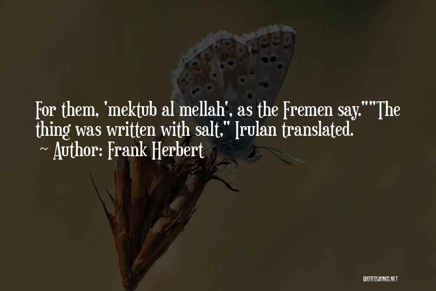 Frank Herbert Quotes: For Them, 'mektub Al Mellah', As The Fremen Say.the Thing Was Written With Salt, Irulan Translated.