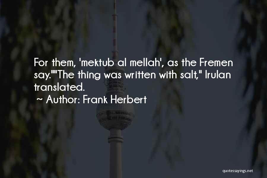 Frank Herbert Quotes: For Them, 'mektub Al Mellah', As The Fremen Say.the Thing Was Written With Salt, Irulan Translated.