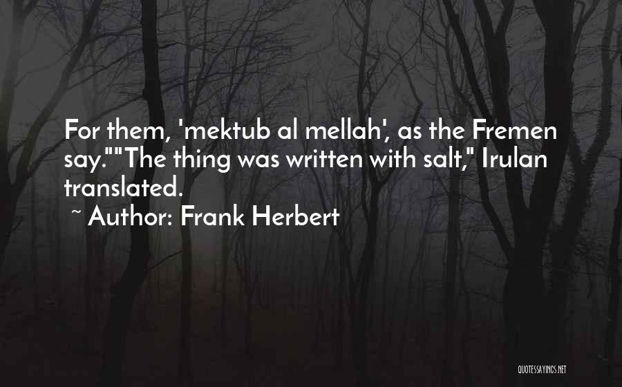 Frank Herbert Quotes: For Them, 'mektub Al Mellah', As The Fremen Say.the Thing Was Written With Salt, Irulan Translated.