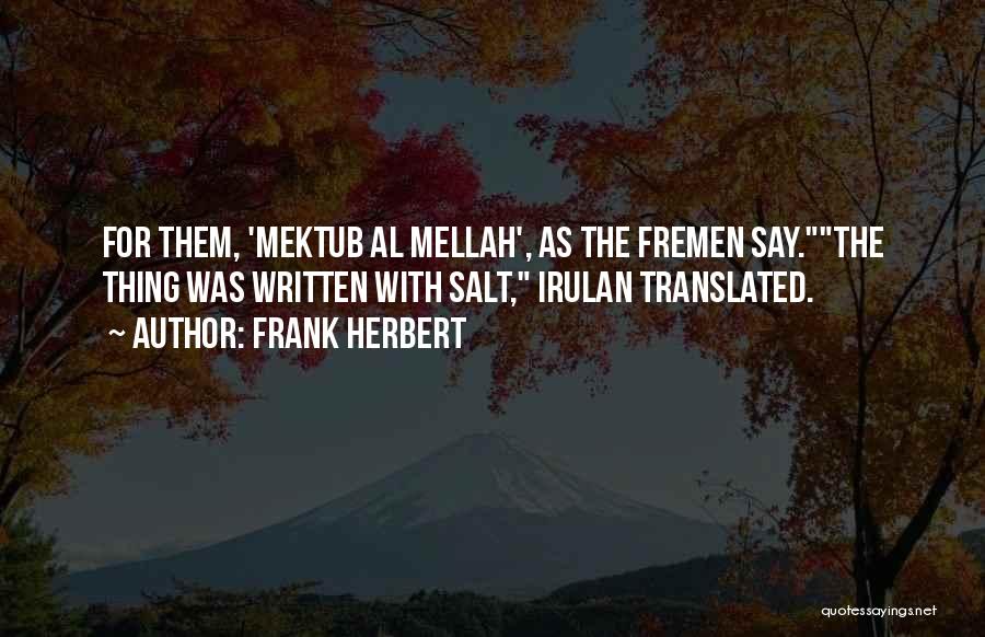 Frank Herbert Quotes: For Them, 'mektub Al Mellah', As The Fremen Say.the Thing Was Written With Salt, Irulan Translated.