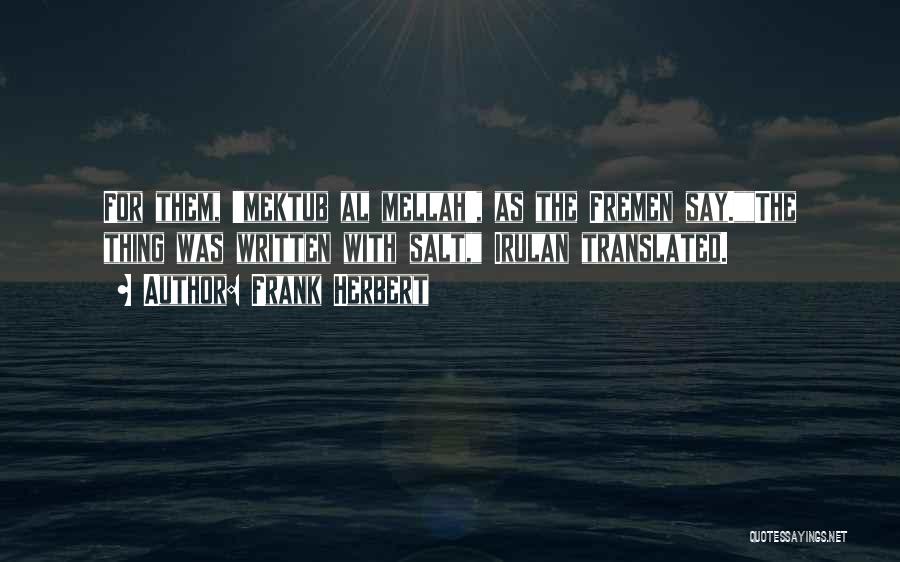 Frank Herbert Quotes: For Them, 'mektub Al Mellah', As The Fremen Say.the Thing Was Written With Salt, Irulan Translated.