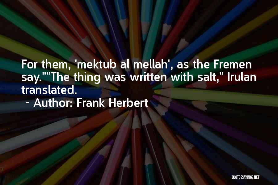 Frank Herbert Quotes: For Them, 'mektub Al Mellah', As The Fremen Say.the Thing Was Written With Salt, Irulan Translated.