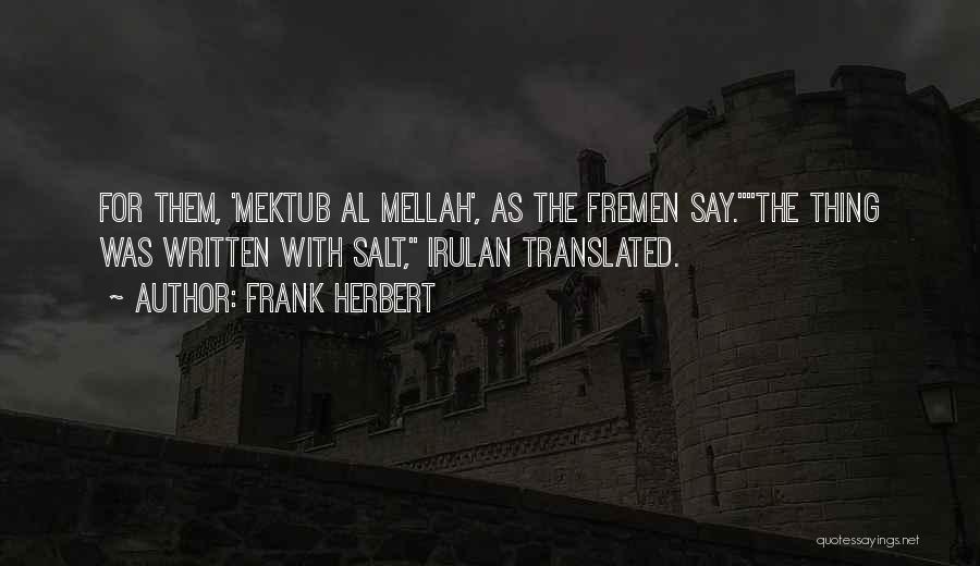 Frank Herbert Quotes: For Them, 'mektub Al Mellah', As The Fremen Say.the Thing Was Written With Salt, Irulan Translated.