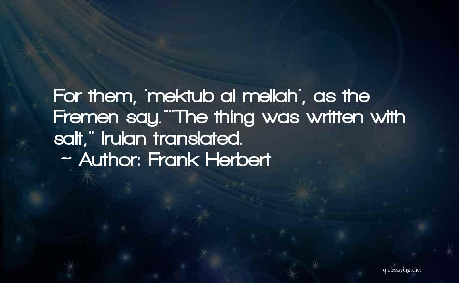 Frank Herbert Quotes: For Them, 'mektub Al Mellah', As The Fremen Say.the Thing Was Written With Salt, Irulan Translated.