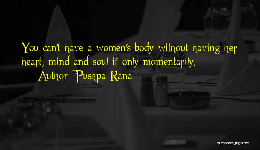 Pushpa Rana Quotes: You Can't Have A Women's Body Without Having Her Heart, Mind And Soul If Only Momentarily.