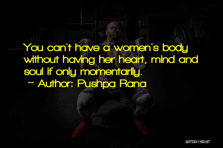 Pushpa Rana Quotes: You Can't Have A Women's Body Without Having Her Heart, Mind And Soul If Only Momentarily.