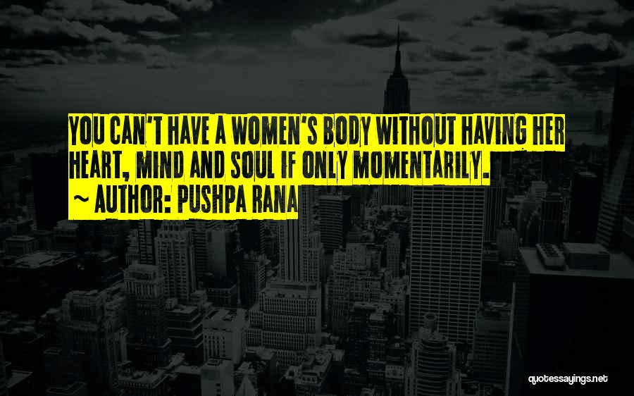 Pushpa Rana Quotes: You Can't Have A Women's Body Without Having Her Heart, Mind And Soul If Only Momentarily.