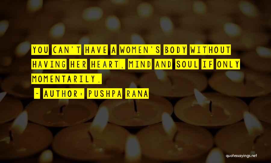 Pushpa Rana Quotes: You Can't Have A Women's Body Without Having Her Heart, Mind And Soul If Only Momentarily.