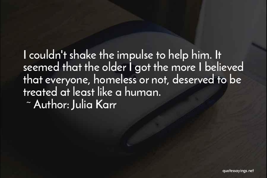 Julia Karr Quotes: I Couldn't Shake The Impulse To Help Him. It Seemed That The Older I Got The More I Believed That