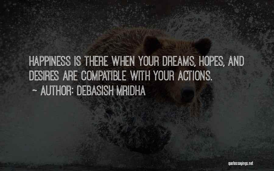 Debasish Mridha Quotes: Happiness Is There When Your Dreams, Hopes, And Desires Are Compatible With Your Actions.