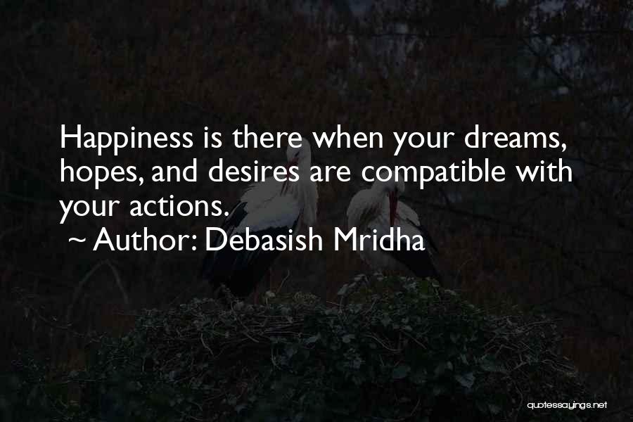 Debasish Mridha Quotes: Happiness Is There When Your Dreams, Hopes, And Desires Are Compatible With Your Actions.