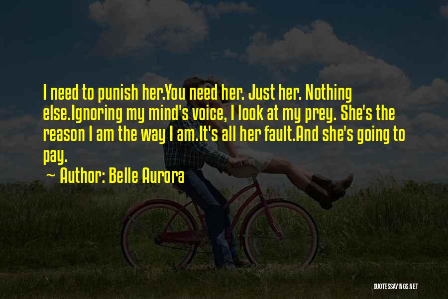 Belle Aurora Quotes: I Need To Punish Her.you Need Her. Just Her. Nothing Else.ignoring My Mind's Voice, I Look At My Prey. She's