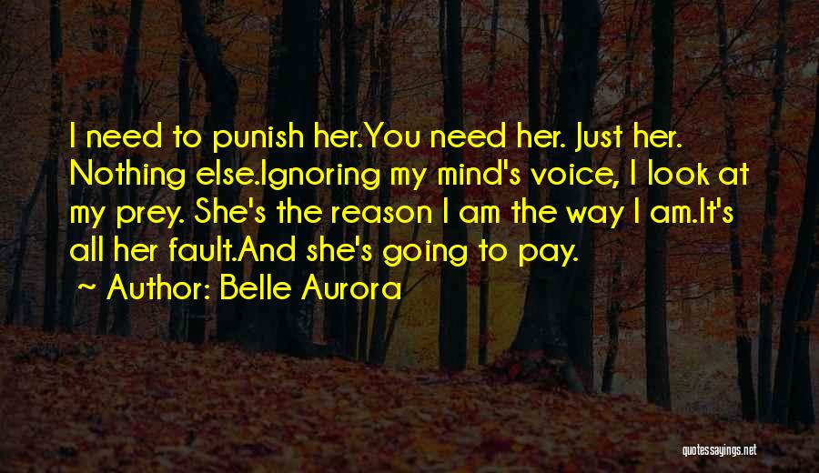 Belle Aurora Quotes: I Need To Punish Her.you Need Her. Just Her. Nothing Else.ignoring My Mind's Voice, I Look At My Prey. She's