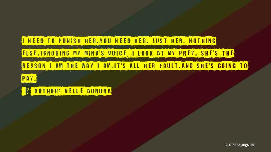 Belle Aurora Quotes: I Need To Punish Her.you Need Her. Just Her. Nothing Else.ignoring My Mind's Voice, I Look At My Prey. She's