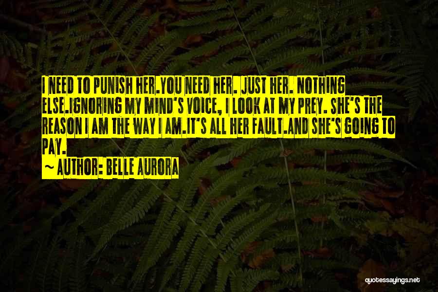 Belle Aurora Quotes: I Need To Punish Her.you Need Her. Just Her. Nothing Else.ignoring My Mind's Voice, I Look At My Prey. She's