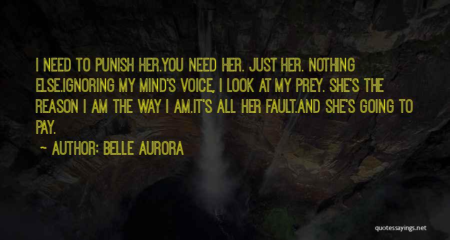 Belle Aurora Quotes: I Need To Punish Her.you Need Her. Just Her. Nothing Else.ignoring My Mind's Voice, I Look At My Prey. She's