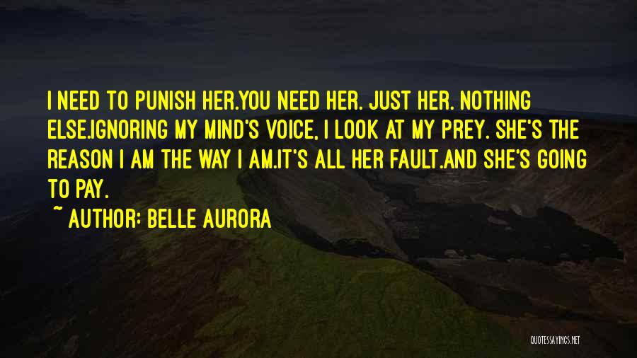 Belle Aurora Quotes: I Need To Punish Her.you Need Her. Just Her. Nothing Else.ignoring My Mind's Voice, I Look At My Prey. She's