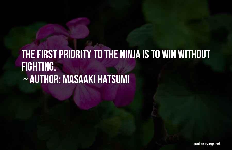 Masaaki Hatsumi Quotes: The First Priority To The Ninja Is To Win Without Fighting.