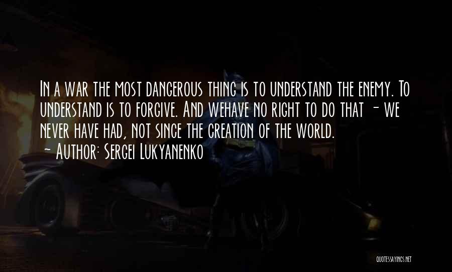 Sergei Lukyanenko Quotes: In A War The Most Dangerous Thing Is To Understand The Enemy. To Understand Is To Forgive. And Wehave No