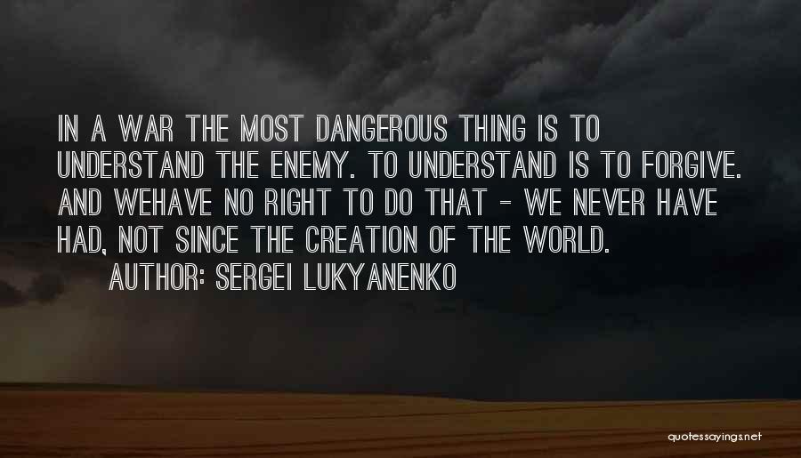 Sergei Lukyanenko Quotes: In A War The Most Dangerous Thing Is To Understand The Enemy. To Understand Is To Forgive. And Wehave No