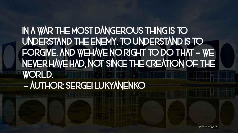 Sergei Lukyanenko Quotes: In A War The Most Dangerous Thing Is To Understand The Enemy. To Understand Is To Forgive. And Wehave No