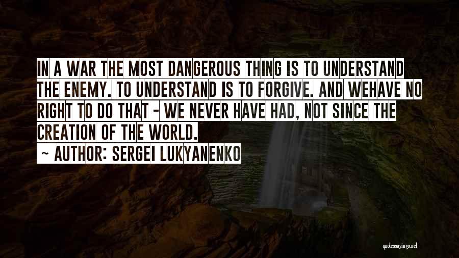 Sergei Lukyanenko Quotes: In A War The Most Dangerous Thing Is To Understand The Enemy. To Understand Is To Forgive. And Wehave No