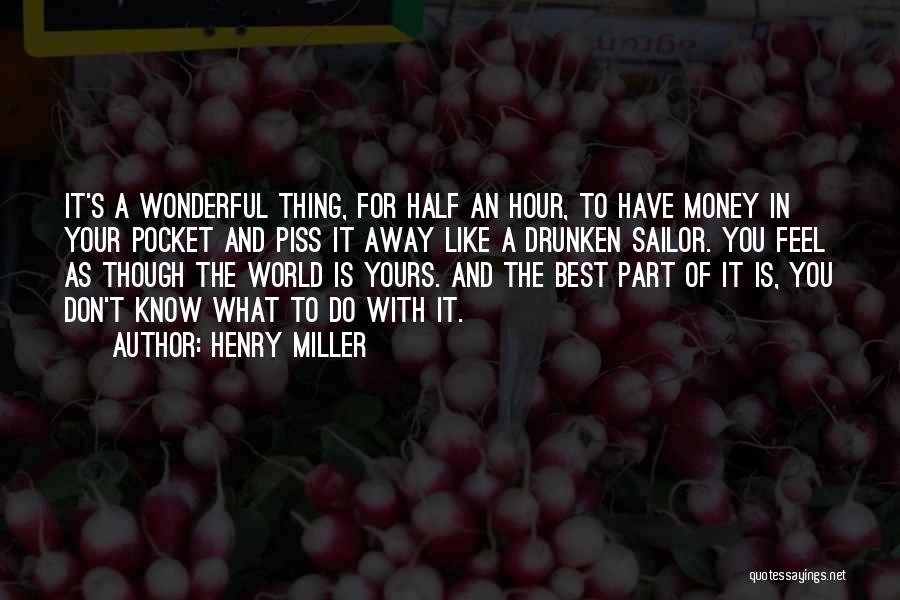 Henry Miller Quotes: It's A Wonderful Thing, For Half An Hour, To Have Money In Your Pocket And Piss It Away Like A