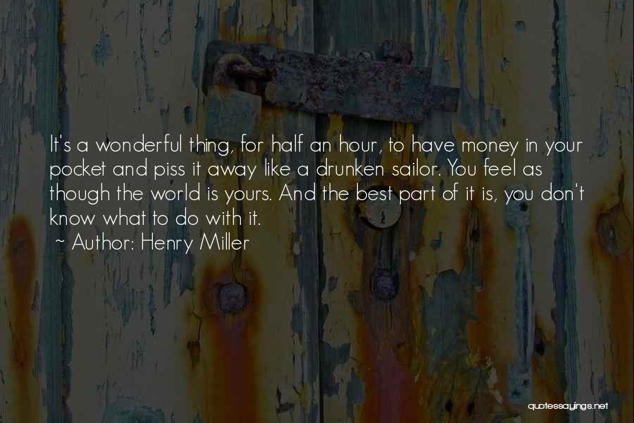 Henry Miller Quotes: It's A Wonderful Thing, For Half An Hour, To Have Money In Your Pocket And Piss It Away Like A